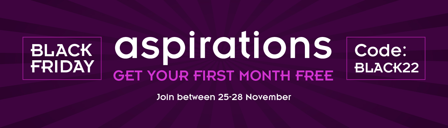 Between Friday 25 and Monday 28 November when you sign up to aspirations you will get the FIRST month free.